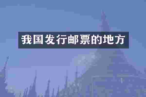 我国发行邮票的地方