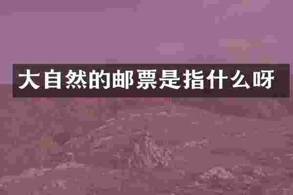 大自然的邮票是指什么呀