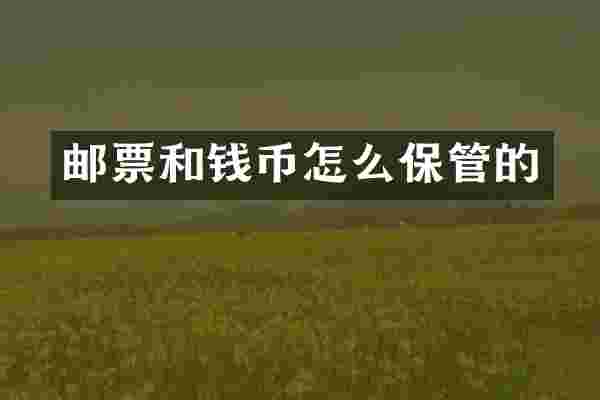 邮票和钱币怎么保管的