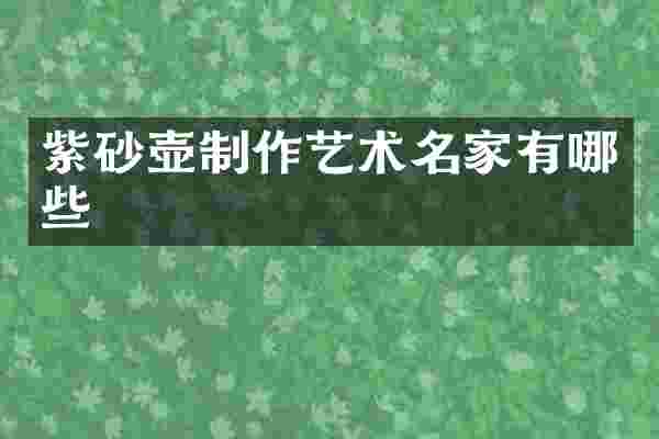紫砂壶制作艺术名家有哪些