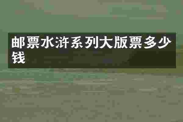 邮票水浒系列大版票多少钱