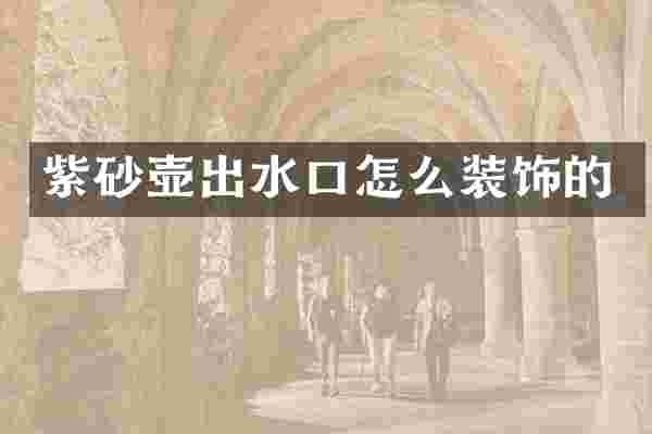 紫砂壶出水口怎么装饰的