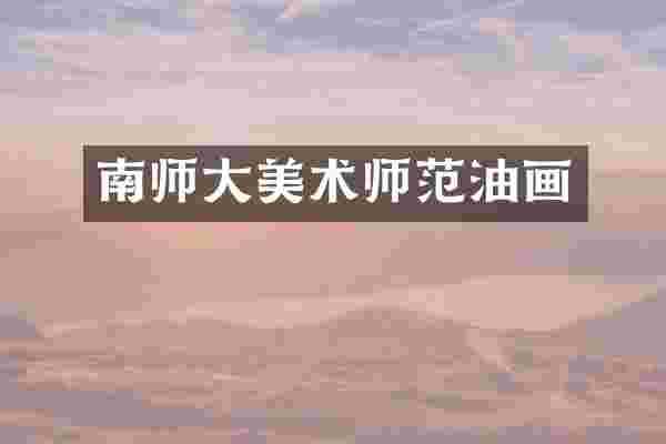 南师大美术师范油画