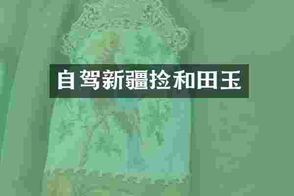 自驾新疆捡和田玉