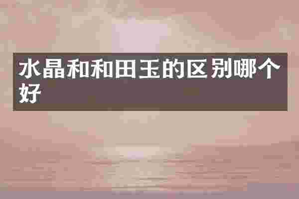 水晶和和田玉的区别哪个好