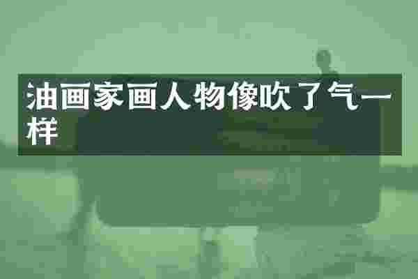 油画家画人物像吹了气一样