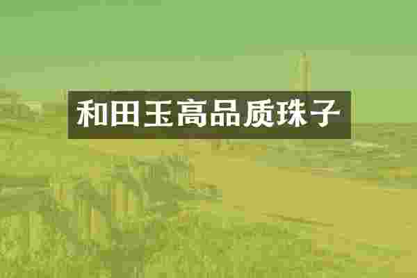 和田玉高品质珠子