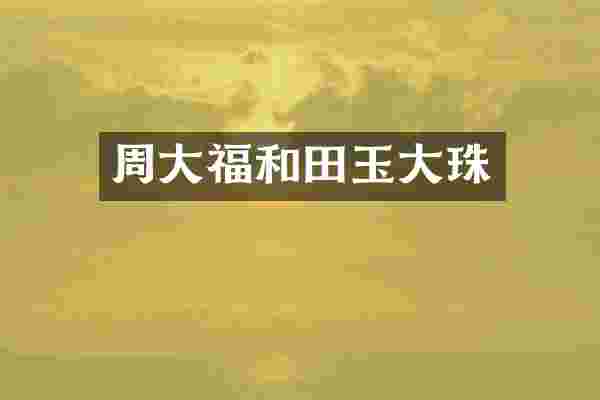 周大福和田玉大珠