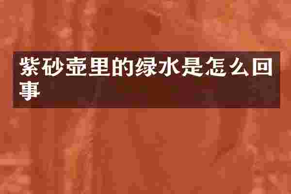 紫砂壶里的绿水是怎么回事