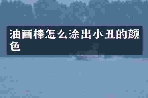 油画棒怎么涂出小丑的颜色