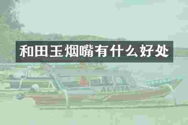 和田玉烟嘴有什么好处