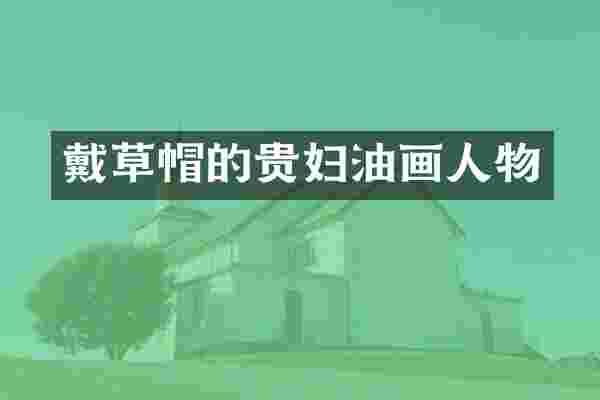 戴草帽的贵妇油画人物