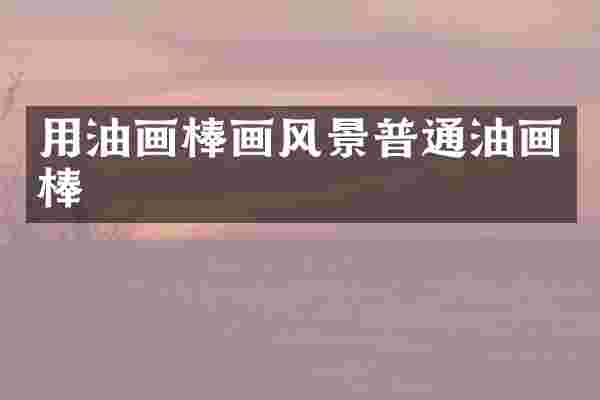 用油画棒画风景普通油画棒