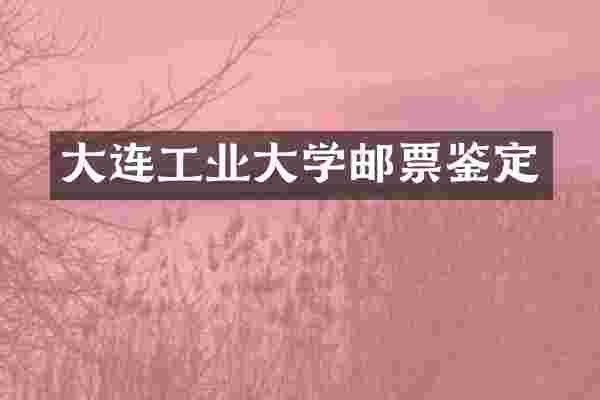 大连工业大学邮票鉴定