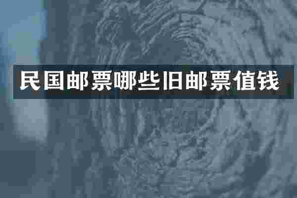 民国邮票哪些旧邮票值钱