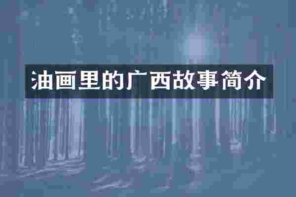 油画里的广西故事简介