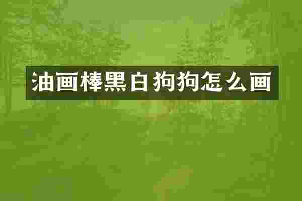油画棒黑白狗狗怎么画