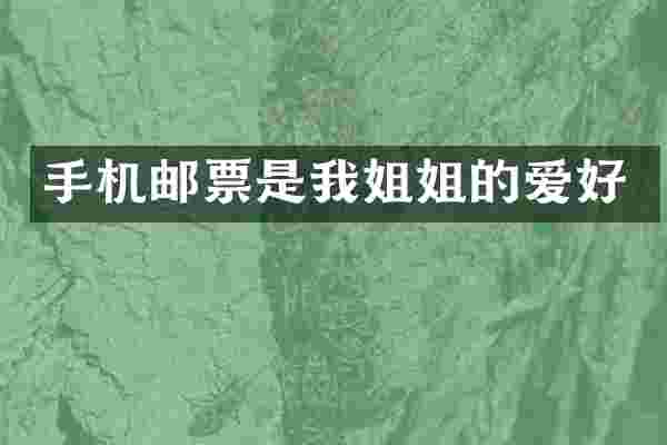 手机邮票是我姐姐的爱好