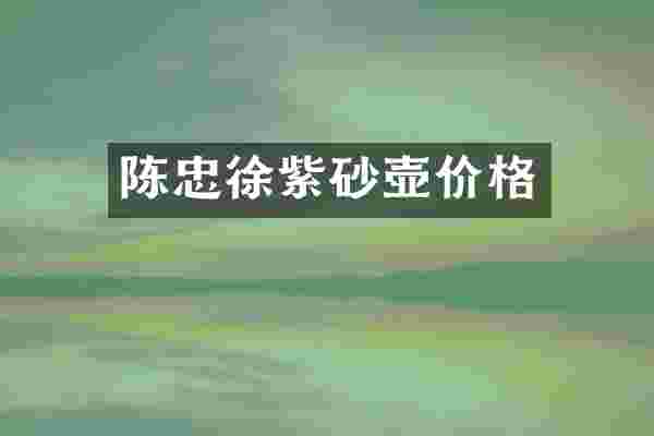 陈忠徐紫砂壶价格