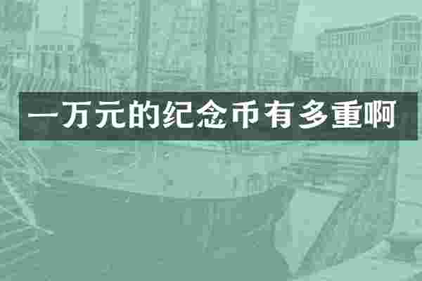 一万元的纪念币有多重啊
