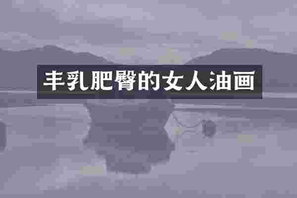 丰乳肥臀的女人油画
