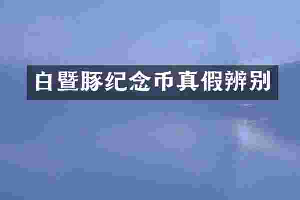 白暨豚纪念币真假辨别
