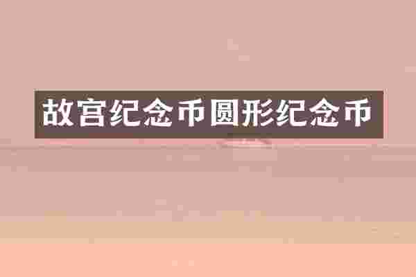 故宫纪念币圆形纪念币