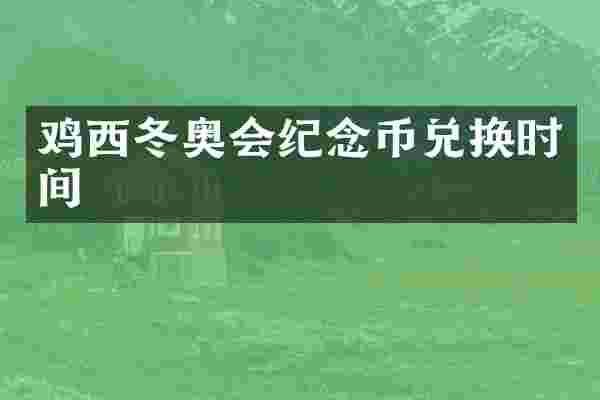 鸡西冬奥会纪念币兑换时间
