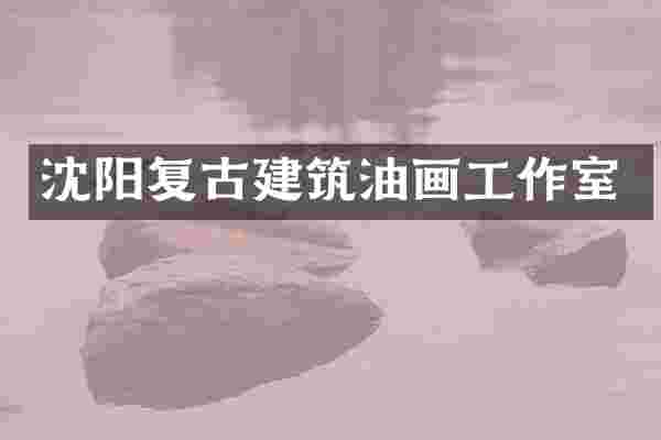 沈阳复古建筑油画工作室