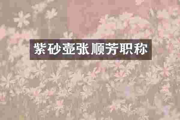 紫砂壶张顺芳职称