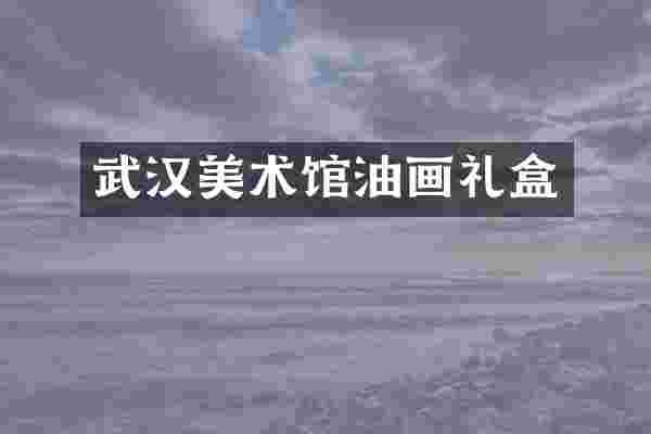 武汉美术馆油画礼盒