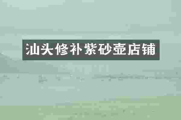 汕头修补紫砂壶店铺