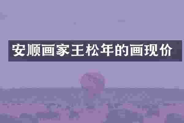 安顺画家王松年的画现价