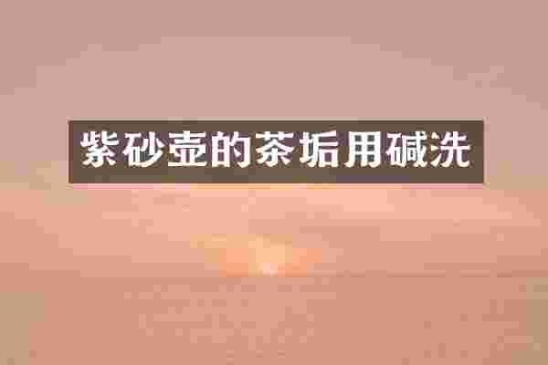 紫砂壶的茶垢用碱洗
