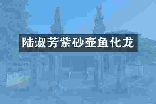 陆淑芳紫砂壶鱼化龙