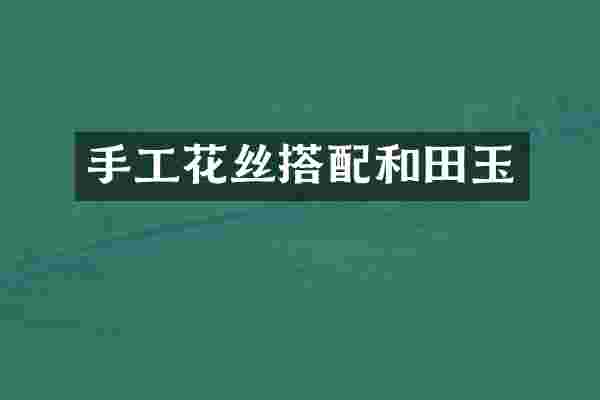 手工花丝搭配和田玉
