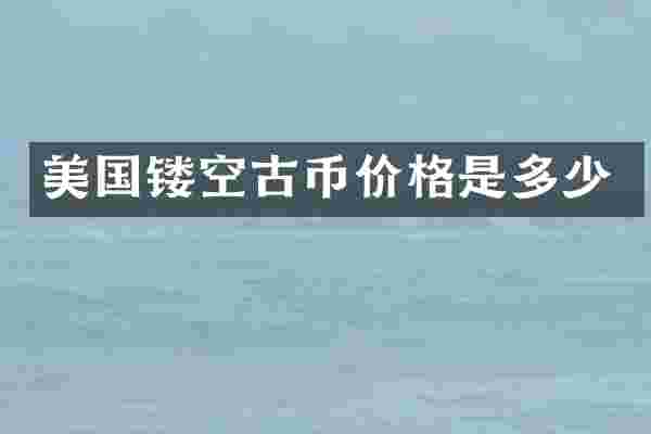 美国镂空古币价格是多少