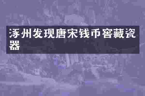 涿州发现唐宋钱币窖藏瓷器