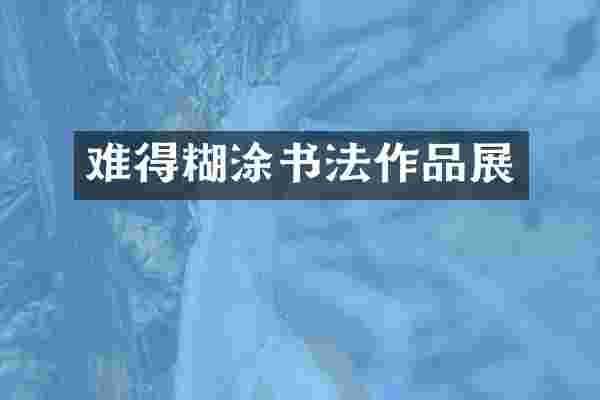 难得糊涂书法作品展
