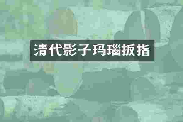 清代影子玛瑙扳指