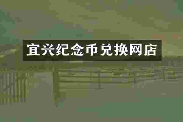 宜兴纪念币兑换网店