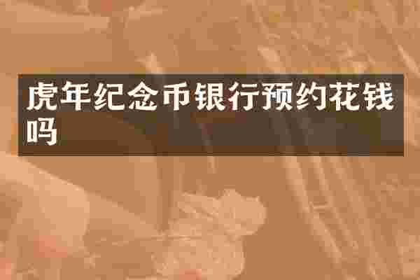 虎年纪念币银行预约花钱吗