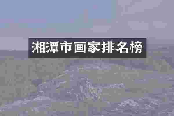 湘潭市画家排名榜