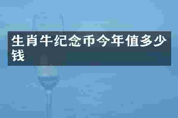 生肖牛纪念币今年值多少钱