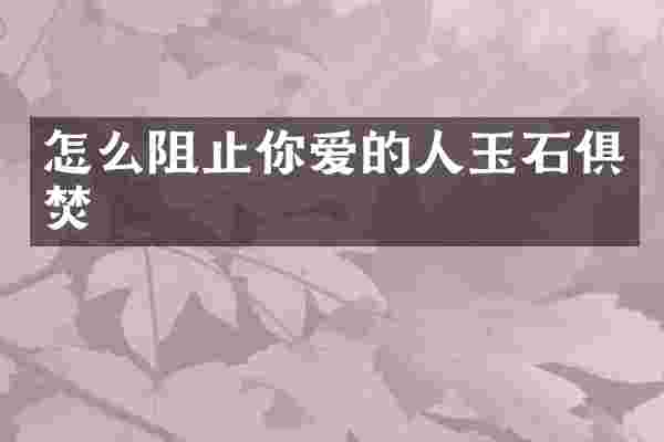 怎么阻止你爱的人玉石俱焚