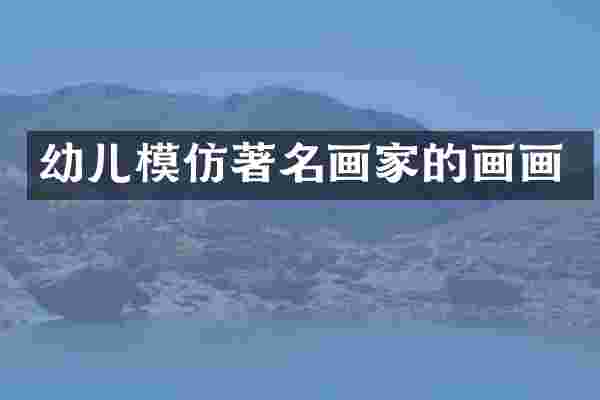 幼儿模仿著名画家的画画