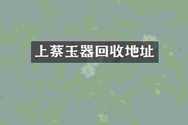 上蔡玉器回收地址