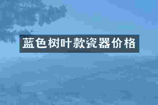 蓝色树叶款瓷器价格