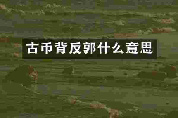 古币背反郭什么意思