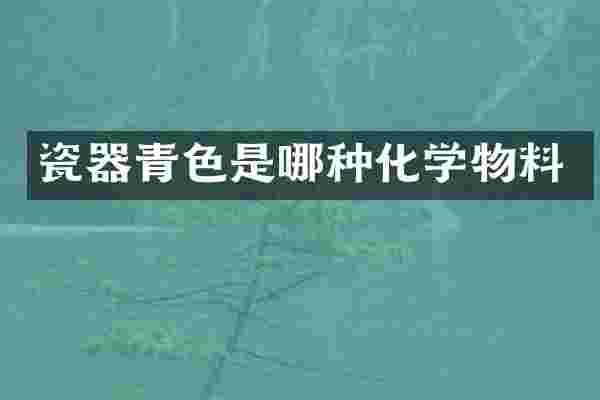 瓷器青色是哪种化学物料